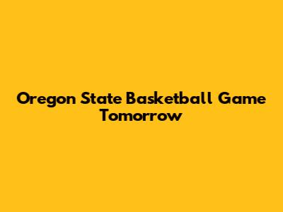 Oregon State Basketball Game Tomorrow