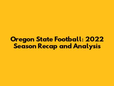 Oregon State Football: 2022 Season Recap and Analysis