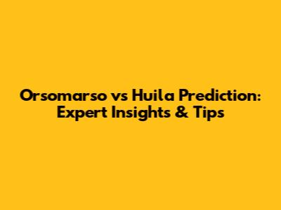 Orsomarso vs Huila Prediction: Expert Insights & Tips