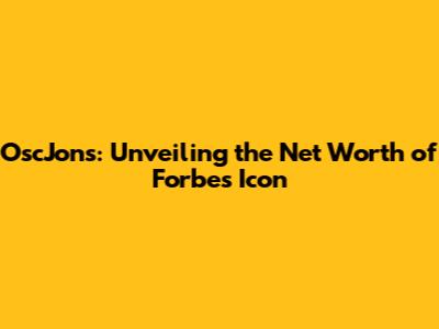 OscJons: Unveiling the Net Worth of Forbes' Icon