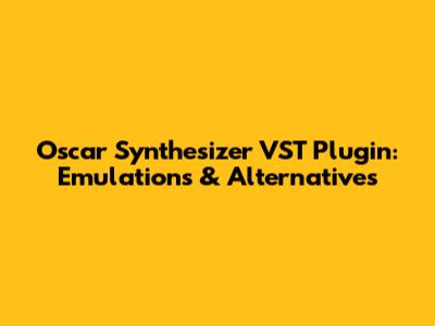 Oscar Synthesizer VST Plugin: Emulations & Alternatives