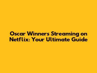 Oscar Winners Streaming on Netflix: Your Ultimate Guide