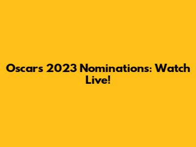 Oscars 2023 Nominations: Watch Live!