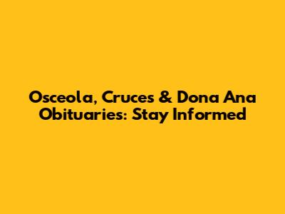 Osceola, Cruces & Dona Ana Obituaries: Stay Informed