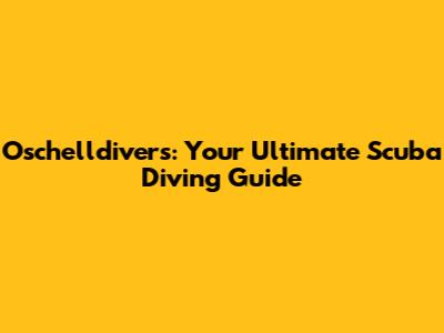 Oschelldivers: Your Ultimate Scuba Diving Guide