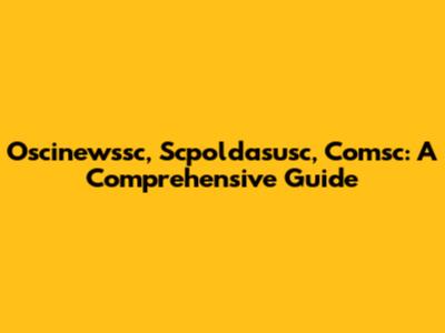 Oscinewssc, Scpoldasusc, Comsc: A Comprehensive Guide
