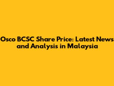 Osco BCSC Share Price: Latest News and Analysis in Malaysia