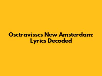 Osctravissc's 'New Amsterdam': Lyrics Decoded