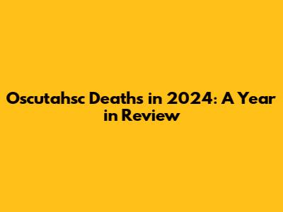 Oscutahsc Deaths in 2024: A Year in Review
