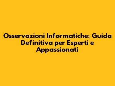 Osservazioni Informatiche: Guida Definitiva per Esperti e Appassionati