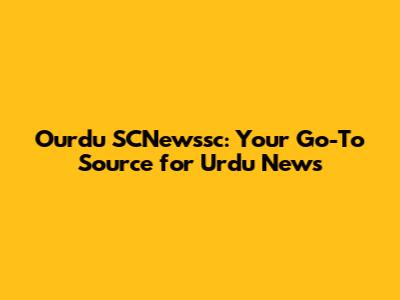 Ourdu SCNewssc: Your Go-To Source for Urdu News