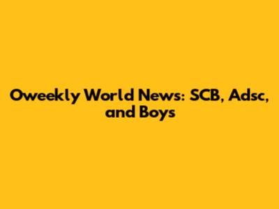 Oweekly World News: SCB, Adsc, and Boys