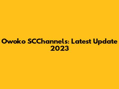 Owoko SCChannels: Latest Update 2023