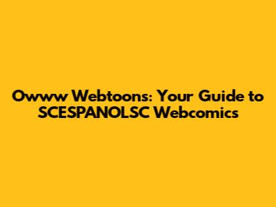 Owww Webtoons: Your Guide to SCESPANOLSC Webcomics