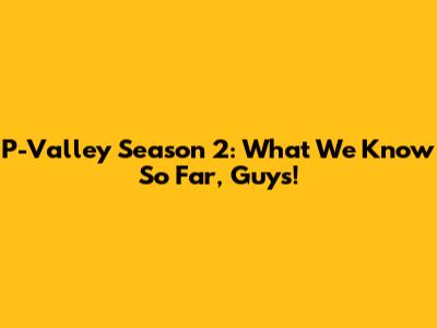 P-Valley Season 2: What We Know So Far, Guys!