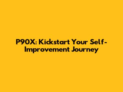 P90X: Kickstart Your Self-Improvement Journey