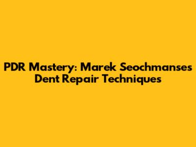 PDR Mastery: Marek Seochmanse's Dent Repair Techniques