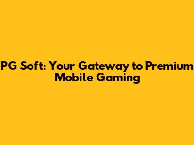 PG Soft: Your Gateway to Premium Mobile Gaming