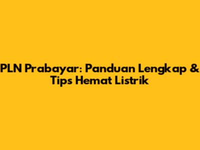 PLN Prabayar: Panduan Lengkap & Tips Hemat Listrik