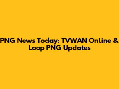PNG News Today: TVWAN Online & Loop PNG Updates