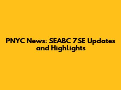 PNYC News: SEABC 7SE Updates and Highlights