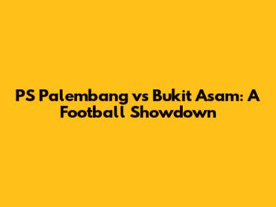 PS Palembang vs Bukit Asam: A Football Showdown