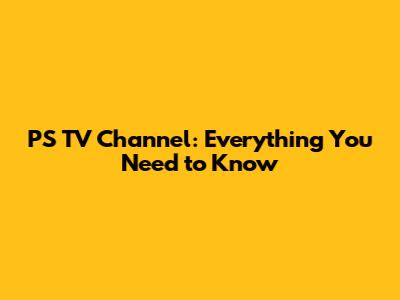 PS TV Channel: Everything You Need to Know