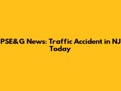 PSE&G News: Traffic Accident in NJ Today