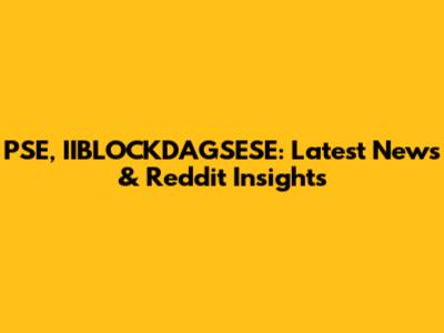 PSE, IIBLOCKDAGSESE: Latest News & Reddit Insights