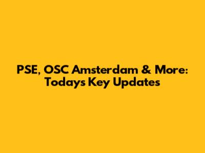 PSE, OSC Amsterdam & More: Today's Key Updates