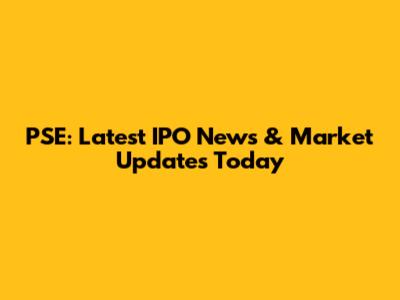 PSE: Latest IPO News & Market Updates Today
