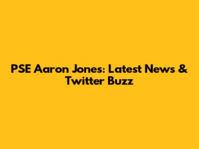 PSE Aaron Jones: Latest News & Twitter Buzz