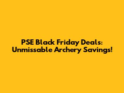 PSE Black Friday Deals: Unmissable Archery Savings!