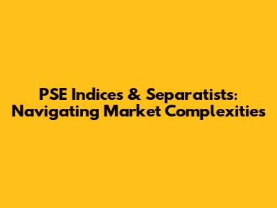 PSE Indices & Separatists: Navigating Market Complexities