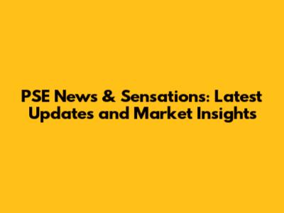 PSE News & Sensations: Latest Updates and Market Insights