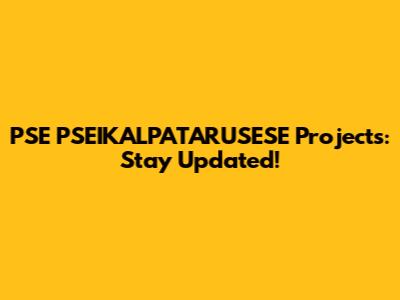 PSE PSEIKALPATARUSESE Projects: Stay Updated!