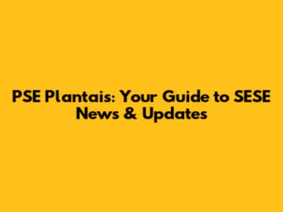 PSE Plantais: Your Guide to SESE News & Updates