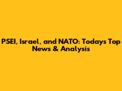 PSEI, Israel, and NATO: Today's Top News & Analysis