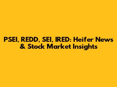 PSEI, REDD, SEI, IRED: Heifer News & Stock Market Insights