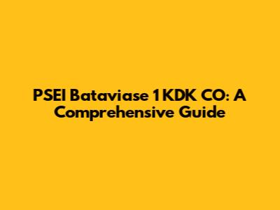 PSEI Bataviase 1 KDK CO: A Comprehensive Guide
