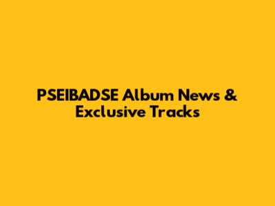 PSEIBADSE Album News & Exclusive Tracks