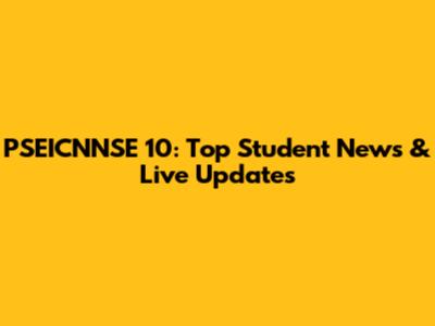 PSEICNNSE 10: Top Student News & Live Updates