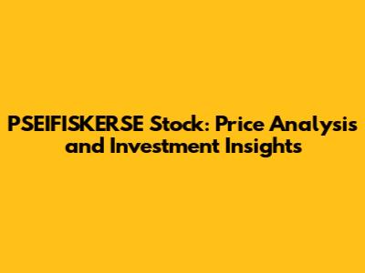 PSEIFISKERSE Stock: Price Analysis and Investment Insights