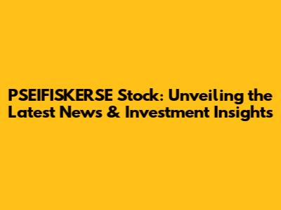 PSEIFISKERSE Stock: Unveiling the Latest News & Investment Insights