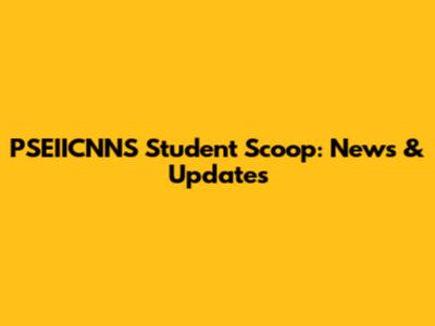 PSEIICNNS Student Scoop: News & Updates