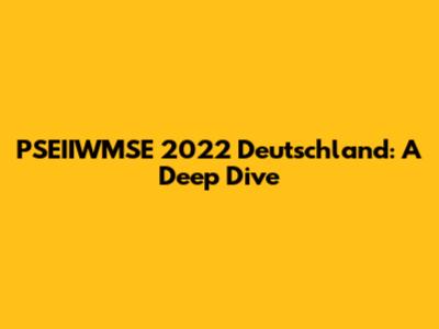 PSEIIWMSE 2022 Deutschland: A Deep Dive