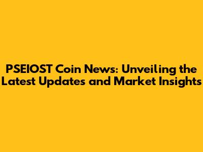 PSEIOST Coin News: Unveiling the Latest Updates and Market Insights