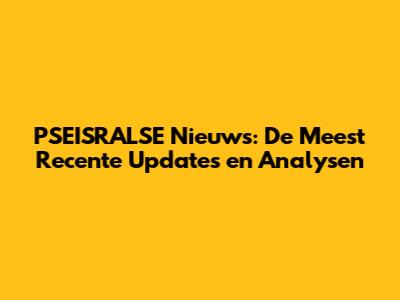PSEISRALSE Nieuws: De Meest Recente Updates en Analysen