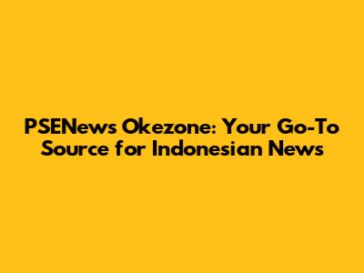 PSENews Okezone: Your Go-To Source for Indonesian News