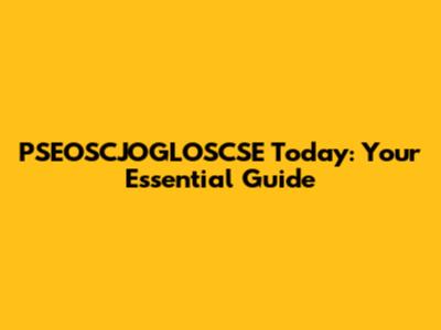 PSEOSCJOGLOSCSE Today: Your Essential Guide